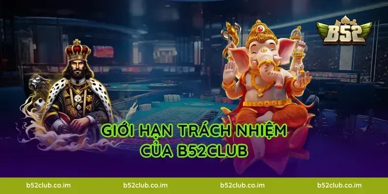 Giới hạn trách nhiệm của B52Club