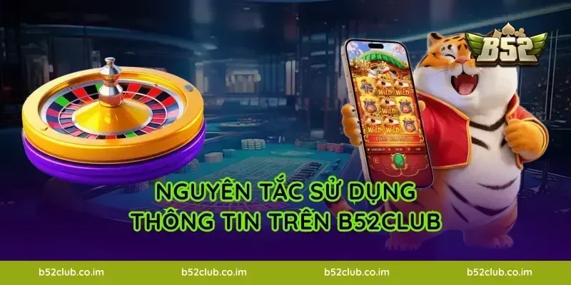 Nguyên tắc sử dụng thông tin trên B52Club