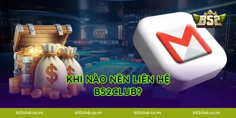 Khi nào nên liên hệ B52Club?