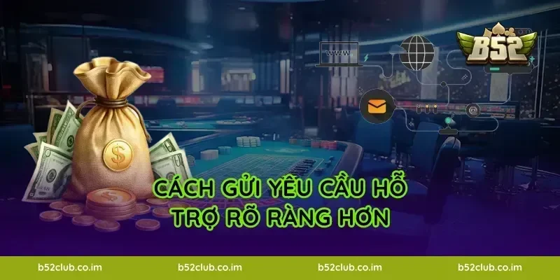 Cách gửi yêu cầu hỗ trợ rõ ràng hơn
