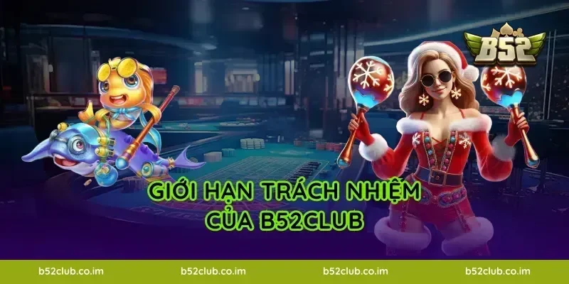 Giới hạn trách nhiệm của B52Club