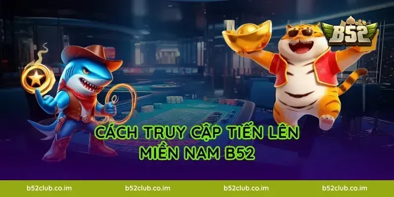 Cách truy cập Tiến Lên Miền Nam B52
