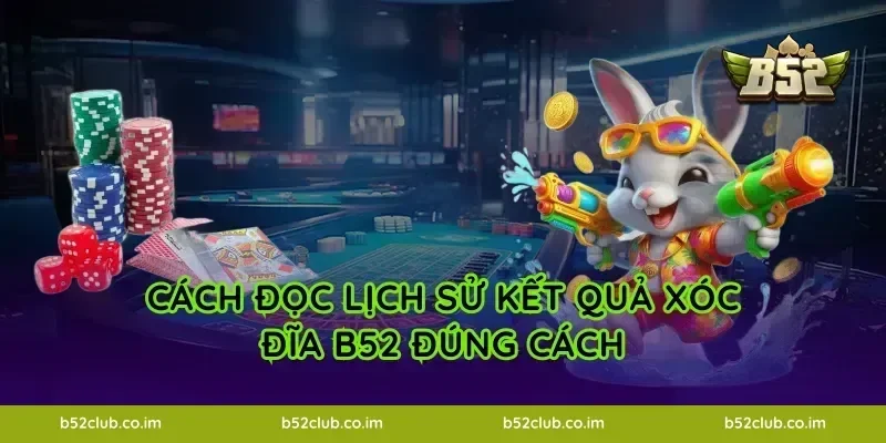 Cách đọc lịch sử kết quả Xóc Đĩa B52 đúng cách